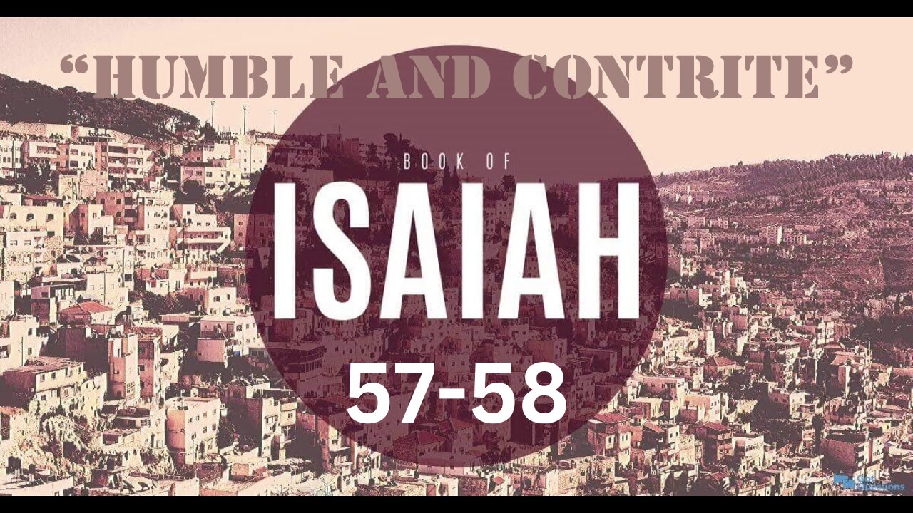 Isaiah 57-58 “Humble and Contrite” 8/23/2023