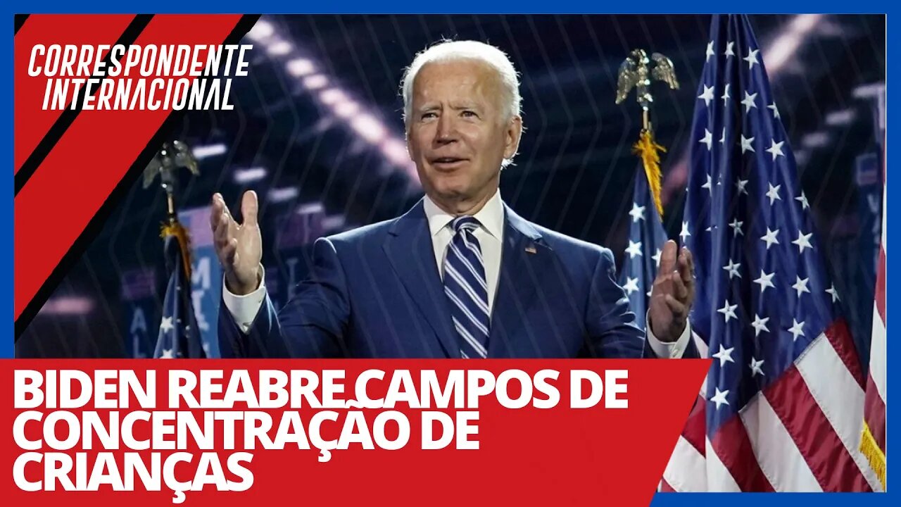 Biden reabre campos de concentração de crianças - Correspondente Internacional nº 34 - 25/02/21