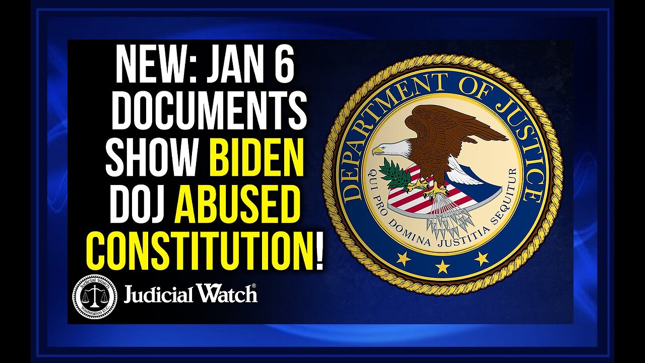 JUDICIAL WATCH | Jan 6 Documents Show Biden DOJ Abused Constitution