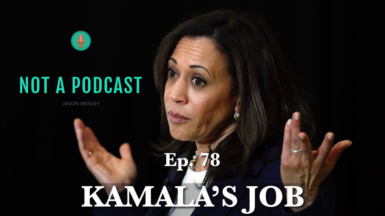 Ep. 78 Kamala's Job - NOT A PODCAST