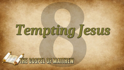 THE GOSPEL OF MATTHEW Part 8: Tempting Jesus