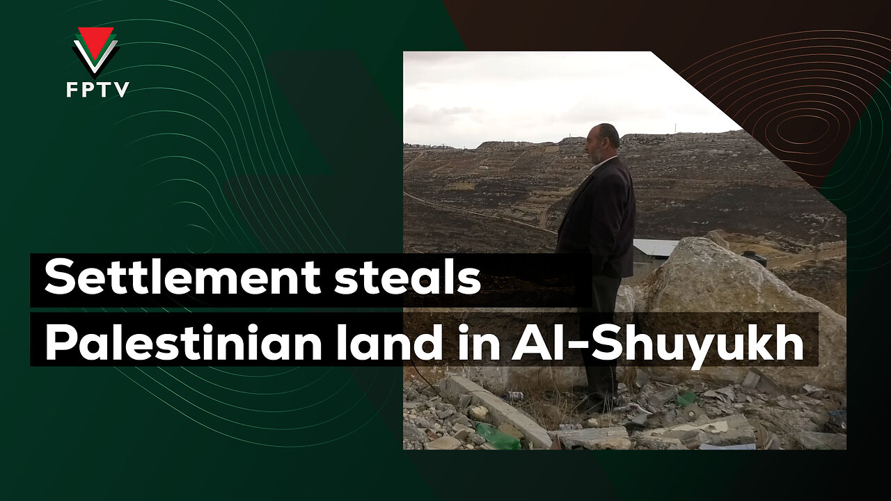 Settlement steals Palestinian land in Al-Shuyukh