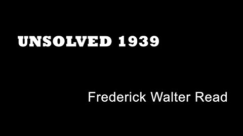 Unsolved 1939 - Frederick Walter Read