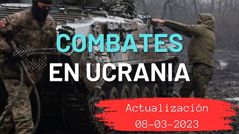 Guerra en ucrania, combates reales - 08 de marzo 2023 - ultima hora
