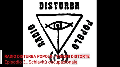 Radio Disturba Popolo _ Visioni Distorte_ Episodio 3_ Schiavitù occupazionale