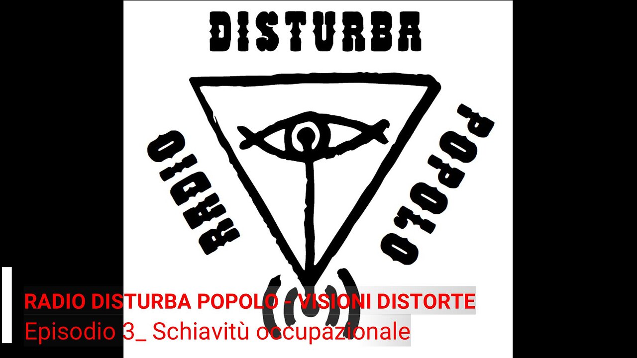 Radio Disturba Popolo _ Visioni Distorte_ Episodio 3_ Schiavitù occupazionale