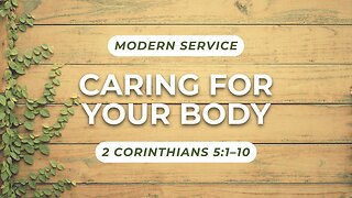 Caring For Your Body — 2 Corinthians 5:1–10 (Modern Worship)