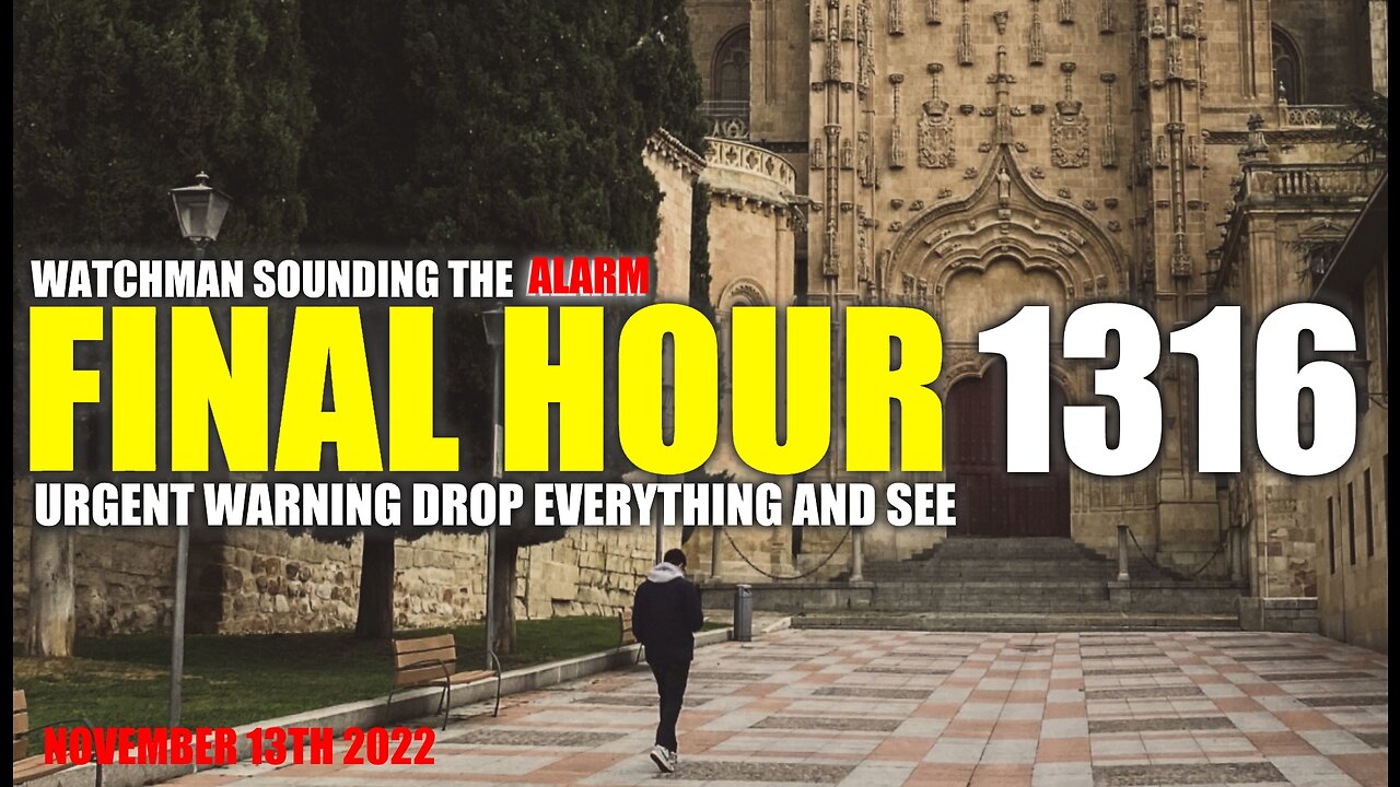 FINAL HOUR 1316 - URGENT WARNING DROP EVERYTHING AND SEE - WATCHMAN SOUNDING THE ALARM