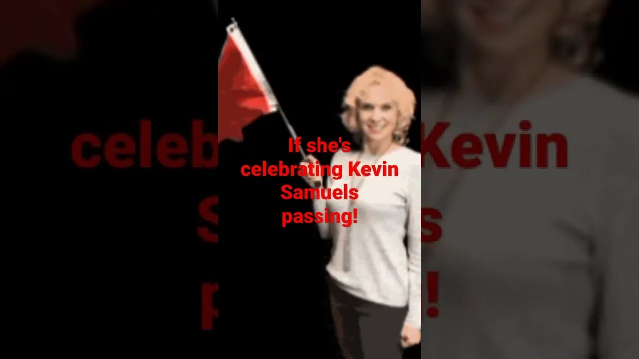 If she's celebrating the passing of Kevin Samuels