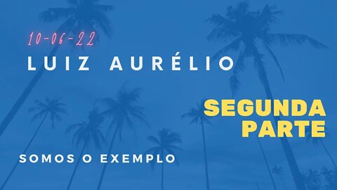 LUIZ AURÉLIO - PARTE 2 - Somos o EXEMPLO #luizaurelio