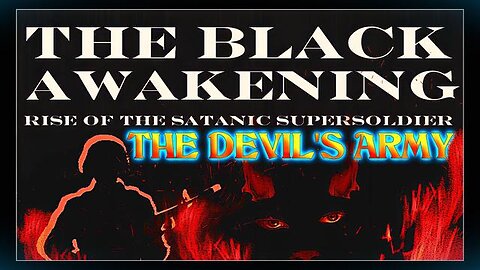 The Black Awakening and the Rise of Satanic Super Soldiers: Millions will be released.