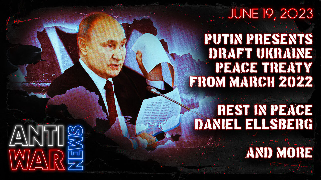 Putin Presents Draft Ukraine Peace Treaty from March 2022, Rest in Peace Daniel Ellsberg, and More