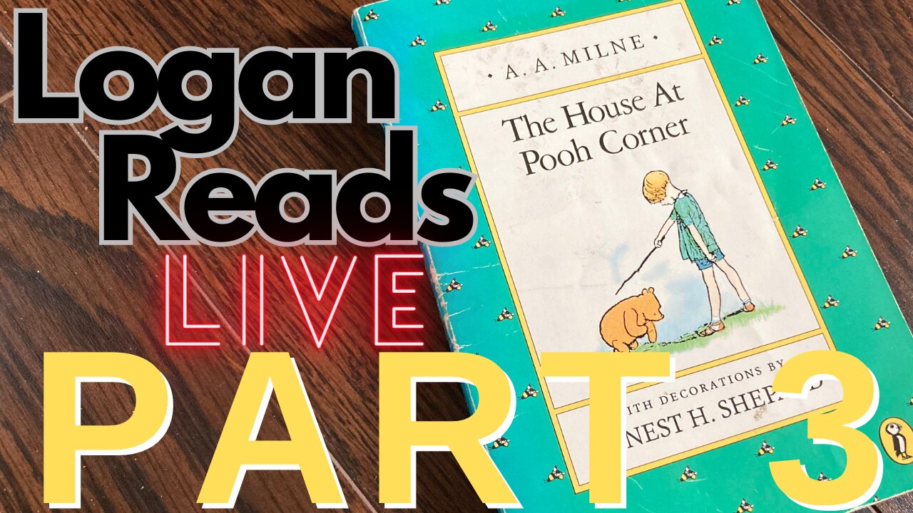 Logan Reads Live: The House at Pooh Corner Part 3