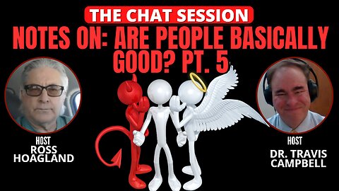 NOTES ON: ARE PEOPLE BASICALLY GOOD? PT. 5 | THE CHAT SESSION