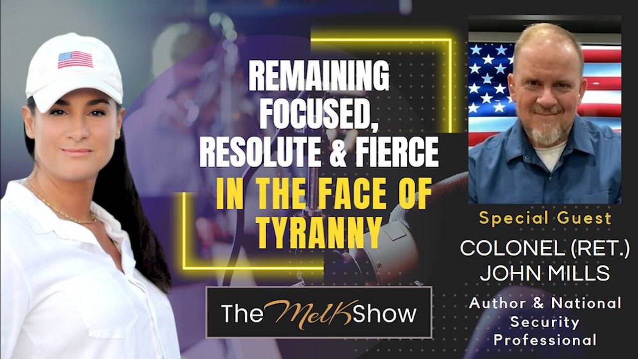 Mel K & Colonel (Ret.) John Mills | Remaining Focused, Resolute & Fierce in the Face of Tyranny