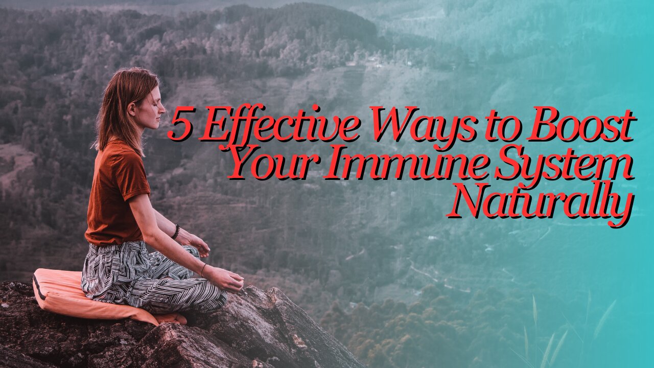 5 Effective Ways to Boost Your Immune System Naturally.