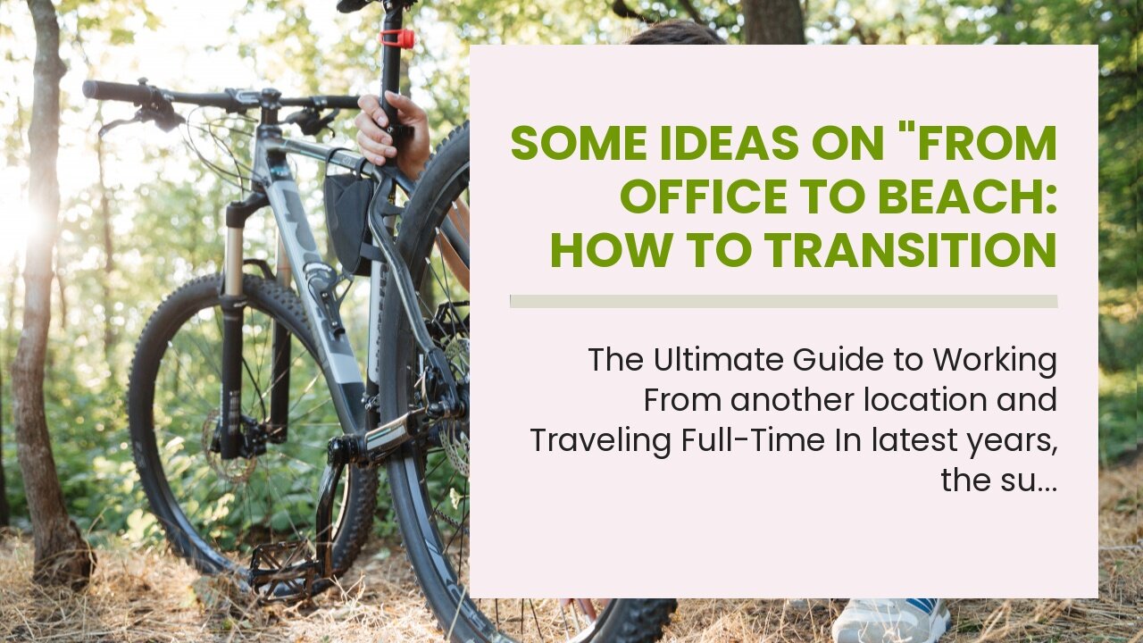 Some Ideas on "From Office to Beach: How to Transition into a Digital Nomad Lifestyle" You Need...