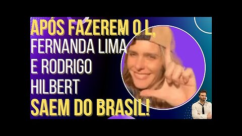 OI LUIZ - Após fazerem o L, Fernanda Lima e Rodrigo Hilbert saem do Brasil: "Fiquem com Lula!"