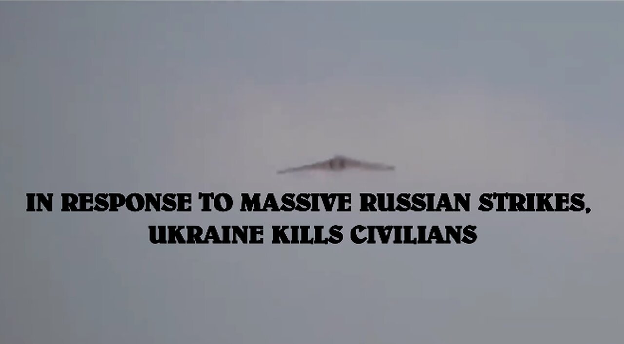 IN RESPONSE TO MASSIVE RUSSIAN STRIKES, UKRAINE KILLS CIVILIANS