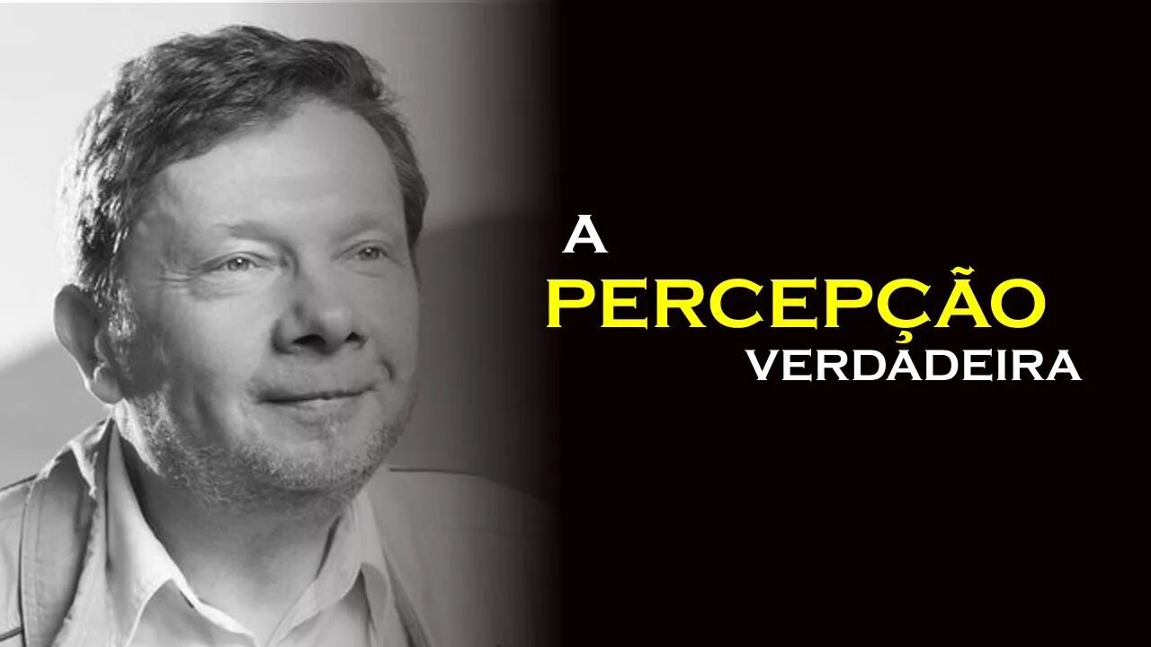 A VERDADEIRA PERCEPÇÃO, ECKHART TOLLE, DUBLADO