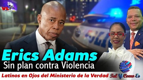 ERIC ADAMS SIN PLAN PARA LA VIOLENCIA | LATINOS EN OJOS DEL MINISTERIO DE LA VERDAD - TAL Y COMO ES