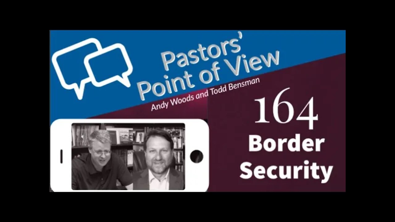 Pastors’ Point of View (PPOV) no. 164. Border Security. Dr. Andy Woods interviews Todd Bensman.