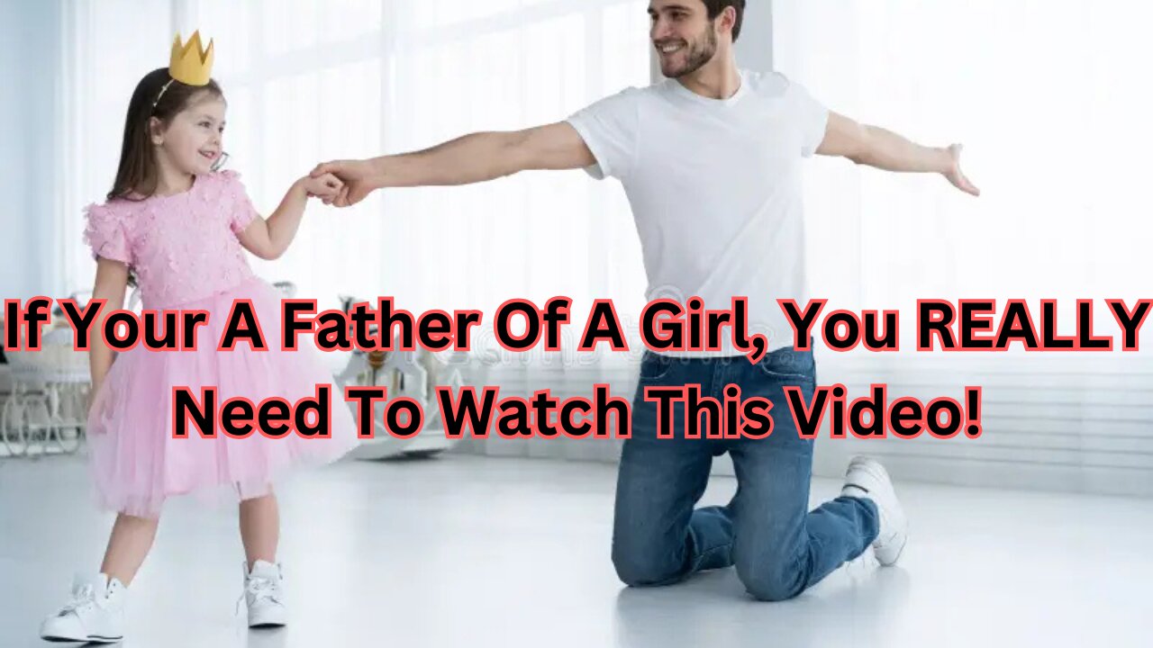 If Your A Father Of A Girl, You REALLY Need To Watch This Video!