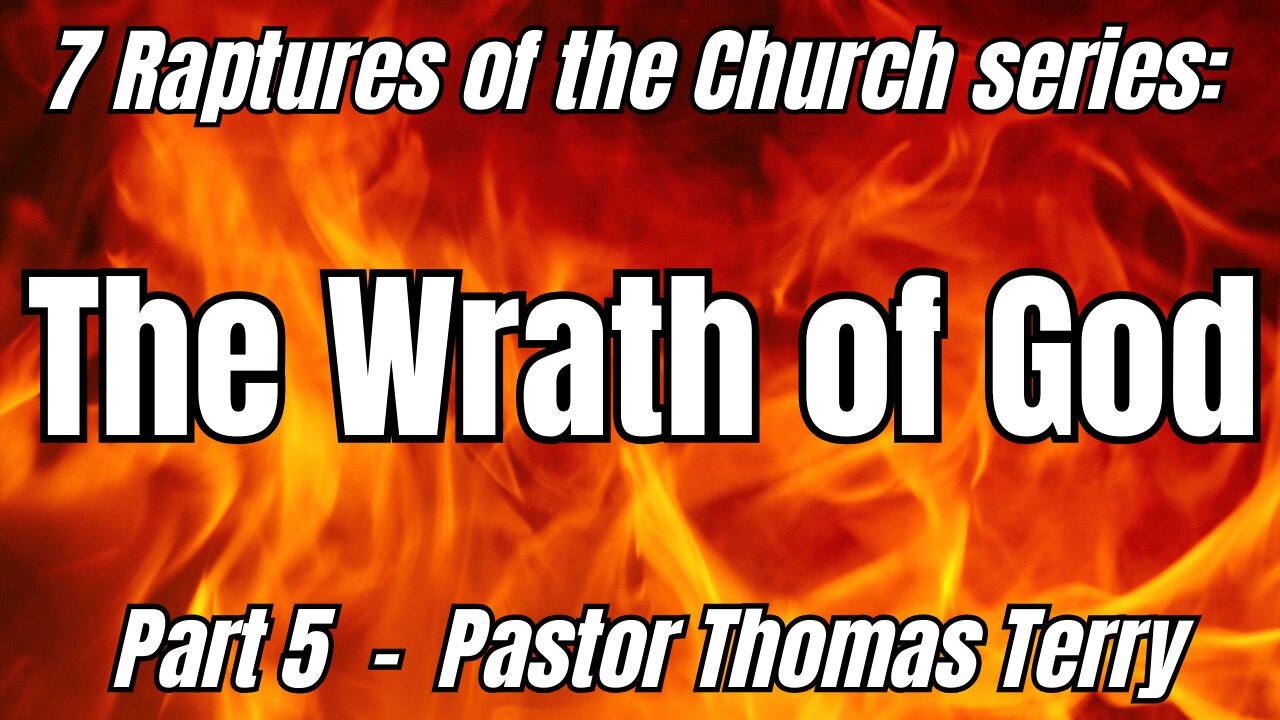 7 Raptures of the Church: Part 5 - The Wrath of God - Pastor Tom Terry - 9/13/23