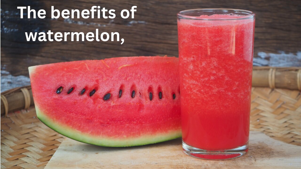 The benefits of watermelon,