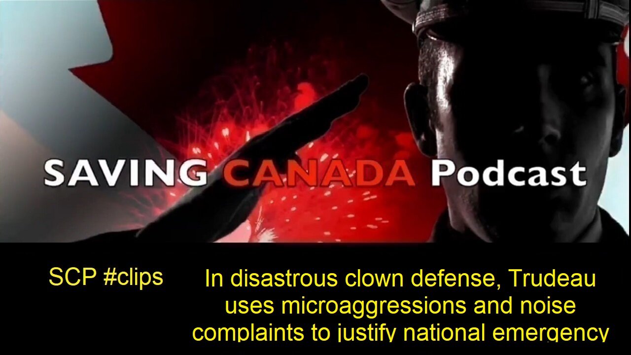 SCP Clips - Trudeau uses disastrous Microaggressions, noise defense to justify national emergency!