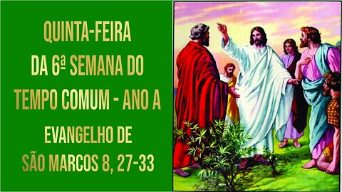 Evangelho de Quinta-feira da 6ª Semana do Tempo Comum - Ano A Mc 8, 27-33