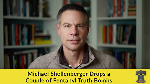 Michael Shellenberger Drops a Couple of Fentanyl Truth Bombs