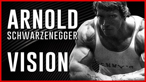 YOU MUST HAVE VISION - ARNOLD SCHWARZENNEGGER