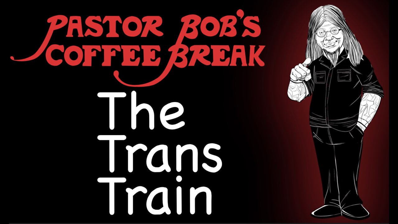 THE TRANS TRAIN / Pastor Bob's Coffee Break