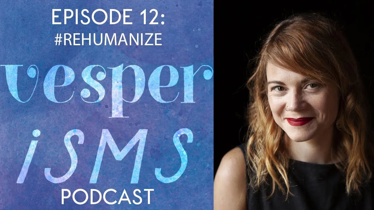 Vesperisms Episode 12: #Rehumanize