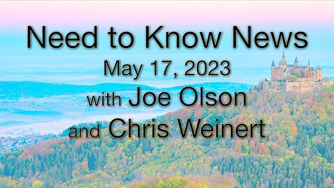 Need to Know News (17 May 2023) with Joe Olson and Chris Weinert