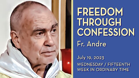 Mary Leads to Freedom through Confession - July 19, 2023 - Ave Maria! HOMILY