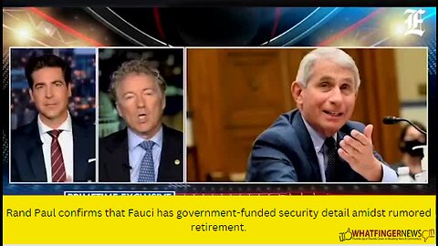 Rand Paul confirms that Fauci has government-funded security detail amidst rumored retirement.