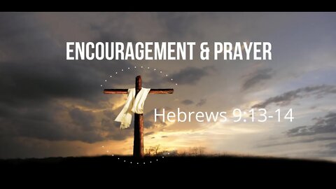 Encouragement and Prayer - Hebrews 9:13-14