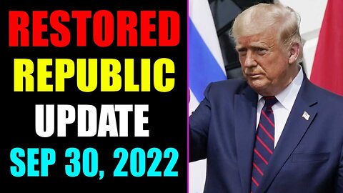 RESTORED REPUBLIC VIA A GCR UPDATE AS OF SEP 30, 2022 - TRUMP NEWS