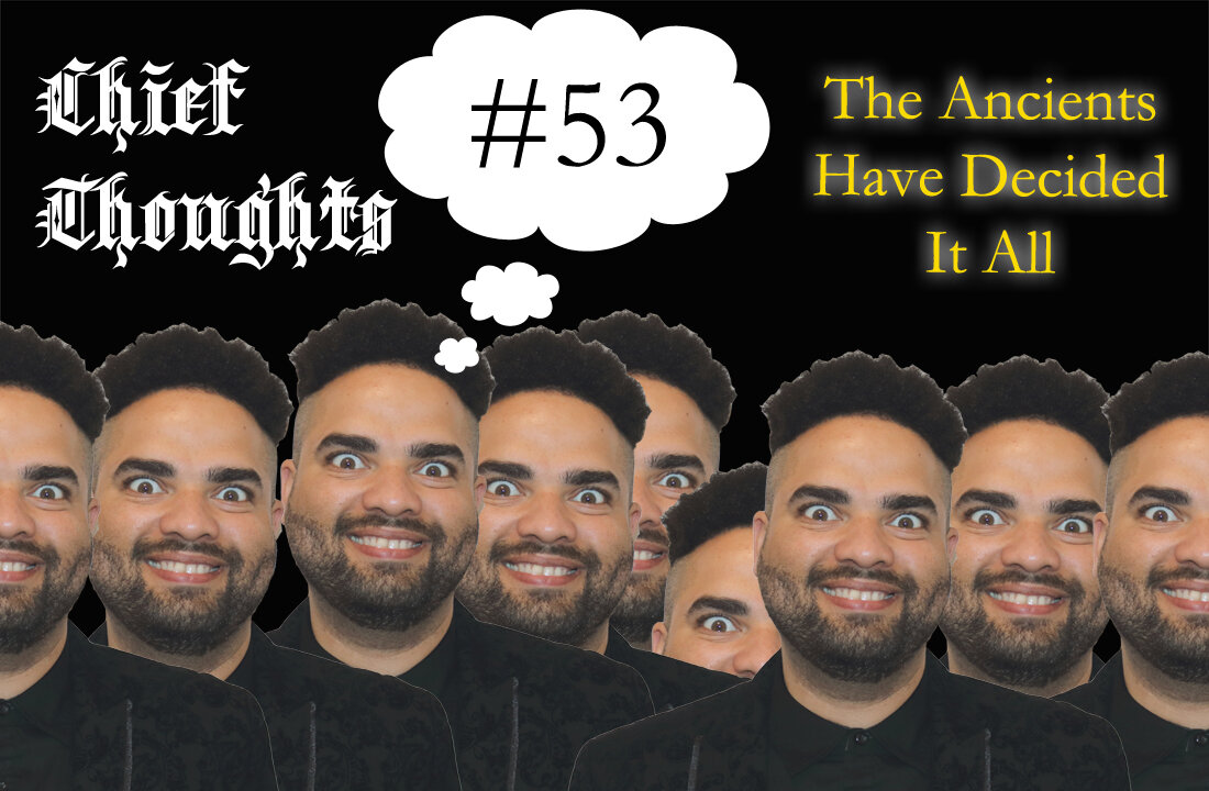 Chief Thoughts #053: The Ancients Have Decided It All
