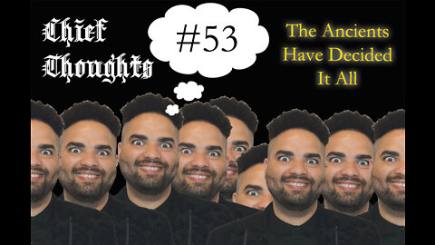 Chief Thoughts #053: The Ancients Have Decided It All