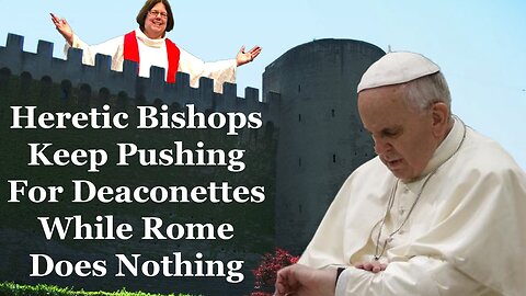 Heretic Bishops Keep Pushing For Deaconettes While Rome Does Nothing