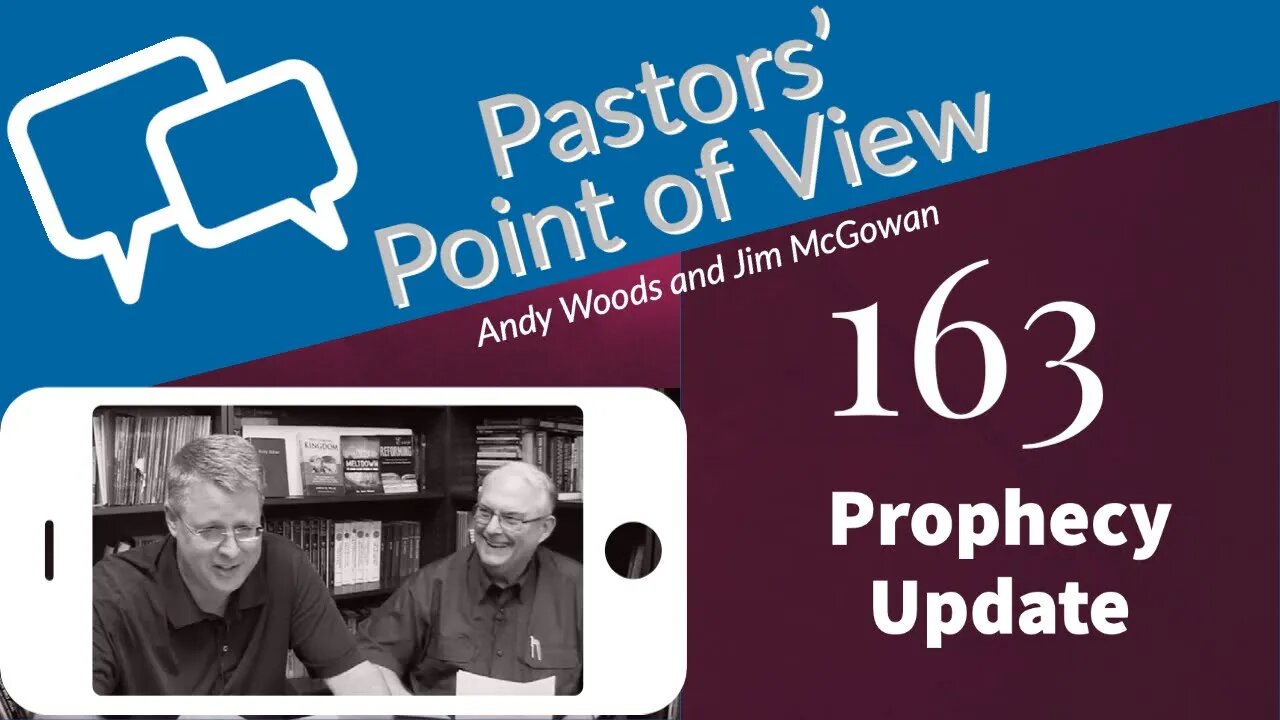Pastors’ Point of View (PPOV) no. 163. Prophecy Update. Drs. Andy Woods & Jim McGowan
