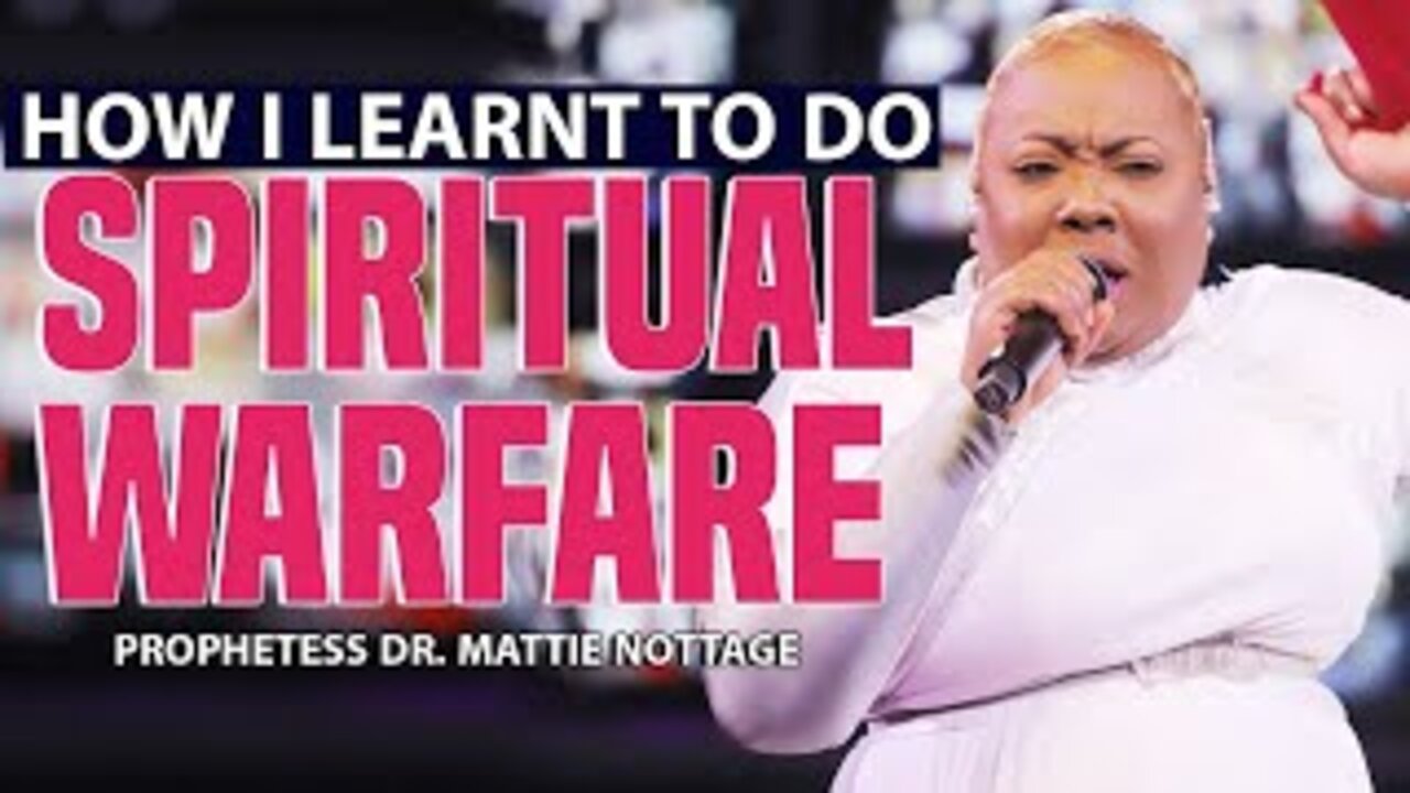 HOW I LEARNT TO DO SPIRITUAL WARFARE | PROPHETESS DR. MATTIE NOTTAGE