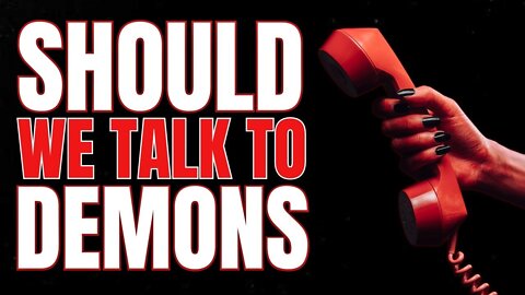 Should Christians Talk To DEMONS?! 8 Reasons They SHOULD!