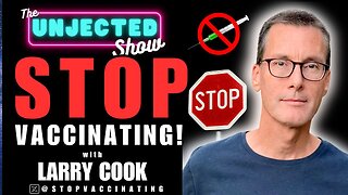 Stop Vaccinating! | Larry Cook | The Unjected Show