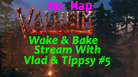 Valheim #5 / Vlad & Tippsy Wake and Bake Stream