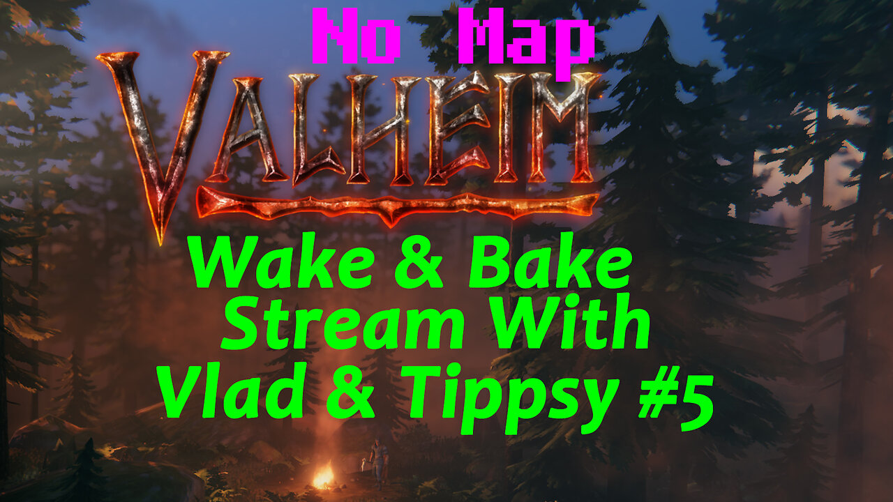 Valheim #5 / Vlad & Tippsy Wake and Bake Stream