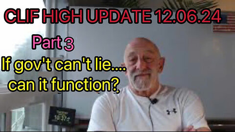 CLIF HIGH UPDATE 12.06.24 - THE TRUTH EVERYONE NEEDS TO KNOW If GOV'T CAN'T LIE